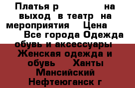 Платья р.42-44-46-48 на выход (в театр, на мероприятия) › Цена ­ 3 000 - Все города Одежда, обувь и аксессуары » Женская одежда и обувь   . Ханты-Мансийский,Нефтеюганск г.